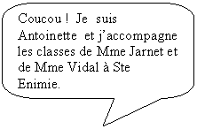Rectangle  coins arrondis: Coucou !  Je  suis Antoinette  et jaccompagne  les classes de Mme Jarnet et de Mme Vidal  Ste Enimie.