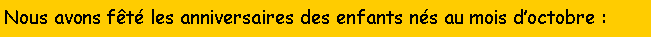 Zone de Texte: Nous avons ft les anniversaires des enfants ns au mois doctobre :