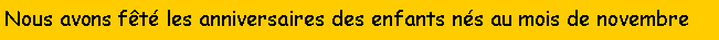 Zone de Texte: Nous avons ft les anniversaires des enfants ns au mois de novembre