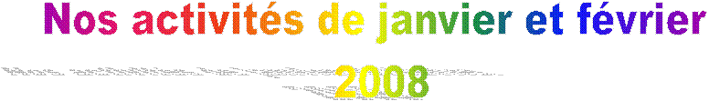 Nos activits de janvier et fvrier 
2008