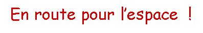 Zone de Texte: En route pour lespace  !